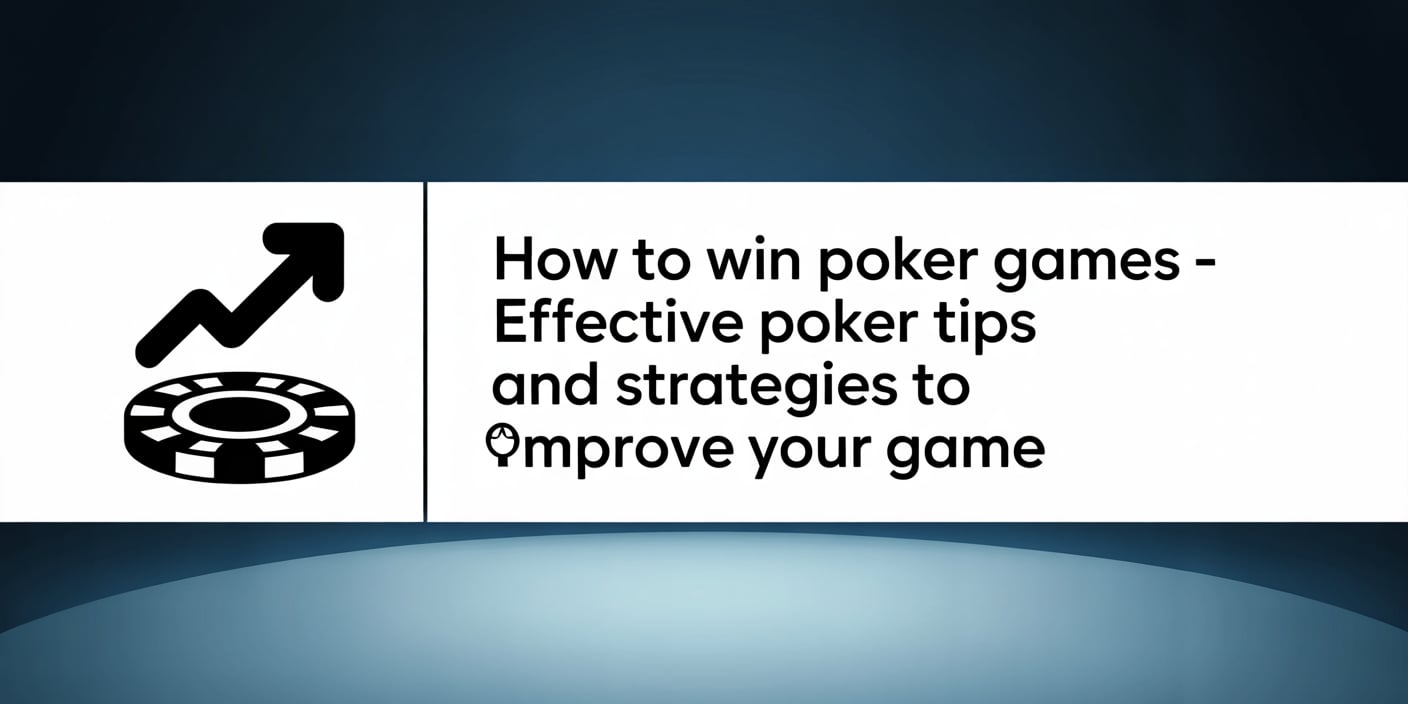 How to Win Poker Games – Effective Poker Tips and Strategies To Improve Your Game